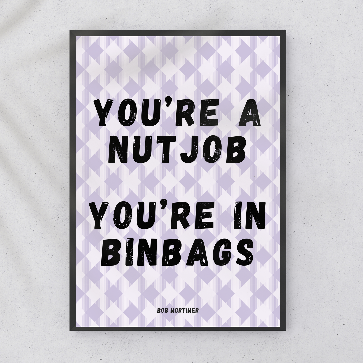 You're a Nut Job - Bob Mortimer Wall Print
