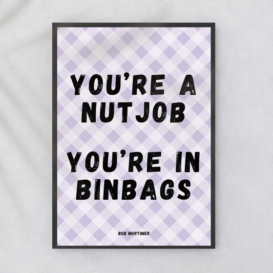 You're a Nut Job - Bob Mortimer Wall Print