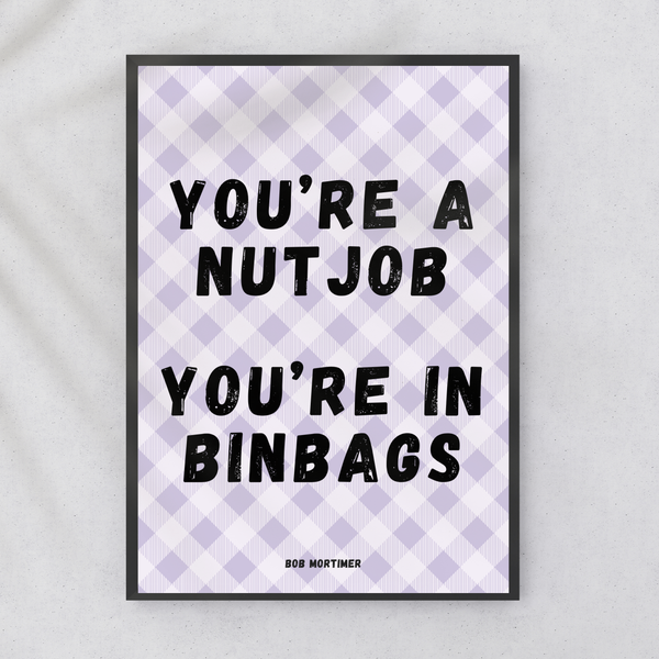 You're a Nut Job - Bob Mortimer Wall Print